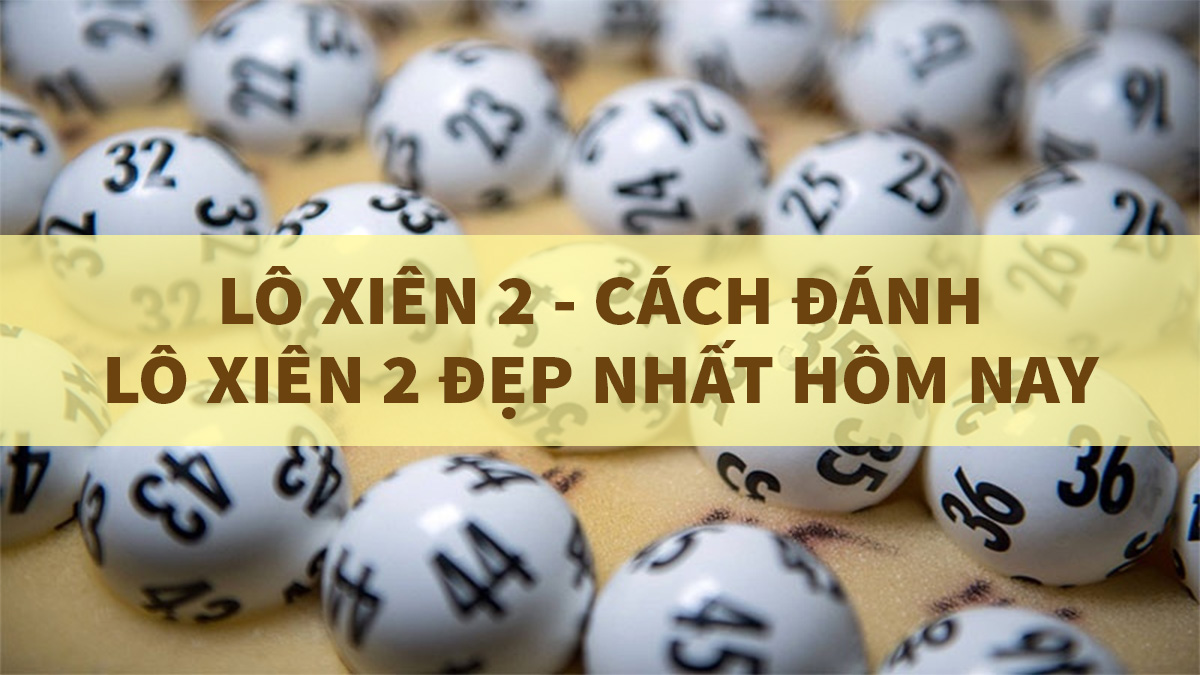 Các cách soi cầu lô xiên 2 hôm nay chuẩn xác nhất