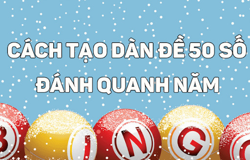 Cách tạo dàn đề 50 số đánh quanh năm, tỷ lệ trúng cao